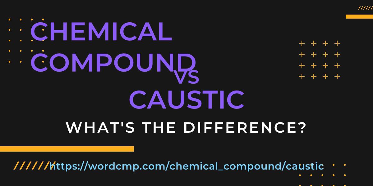 Difference between chemical compound and caustic