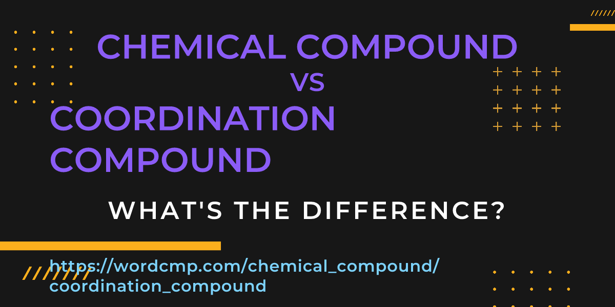 Difference between chemical compound and coordination compound