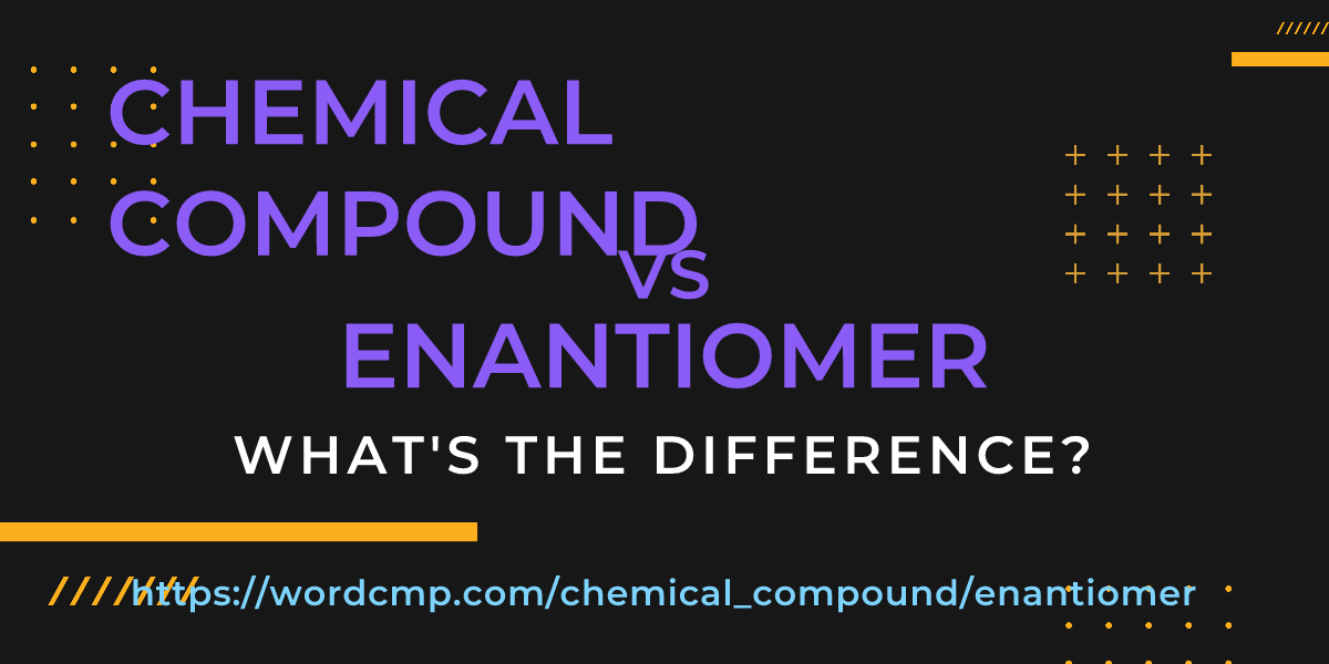 Difference between chemical compound and enantiomer