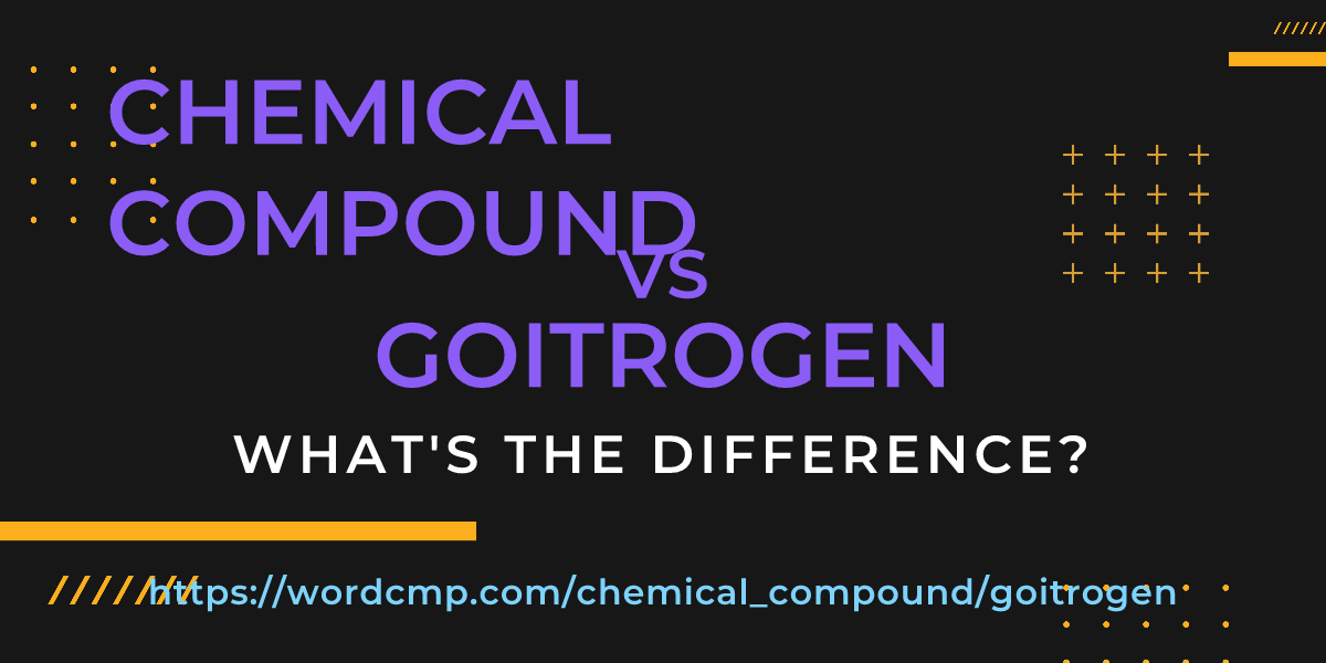 Difference between chemical compound and goitrogen