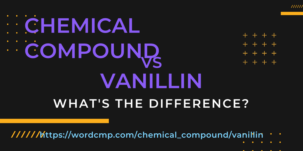 Difference between chemical compound and vanillin