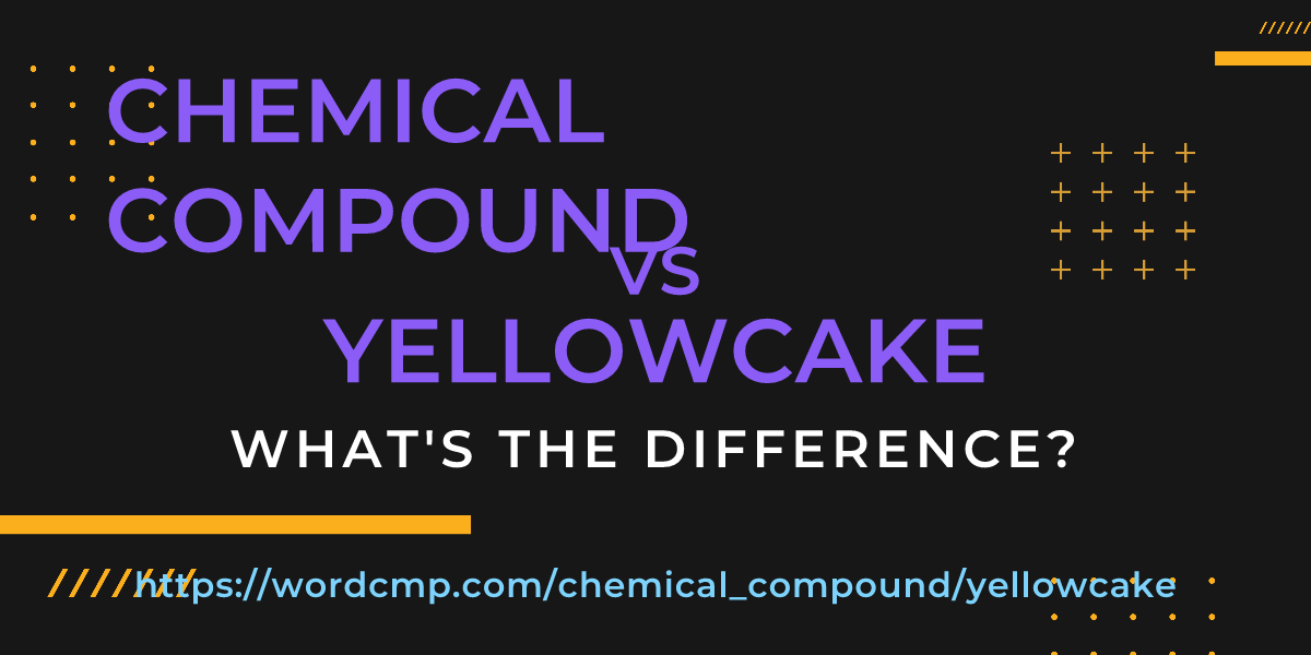 Difference between chemical compound and yellowcake