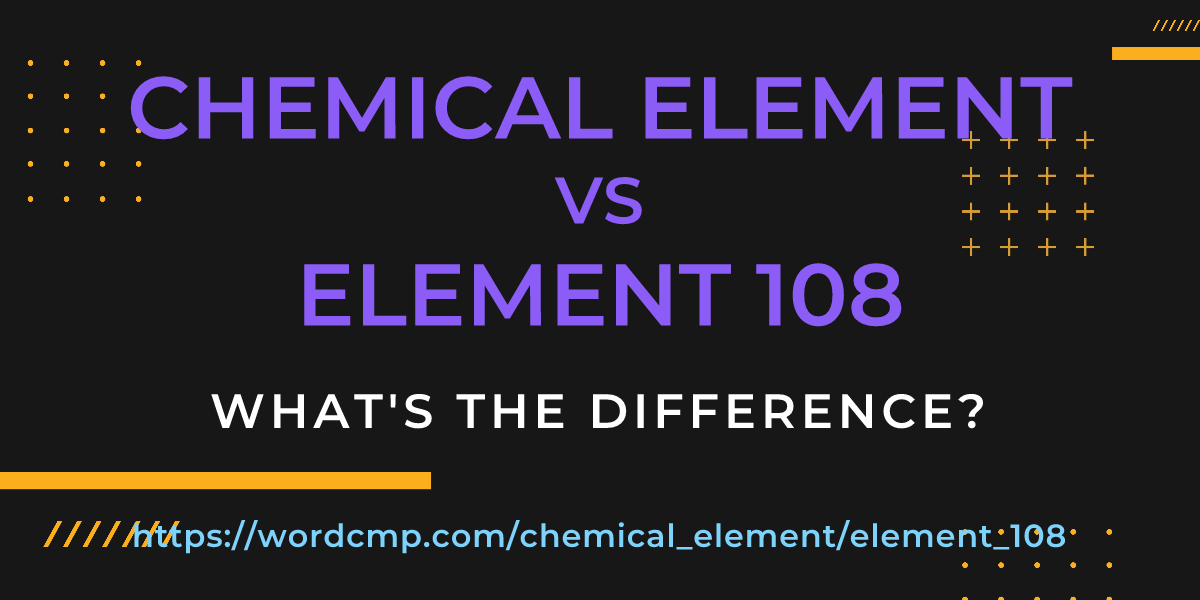 Difference between chemical element and element 108