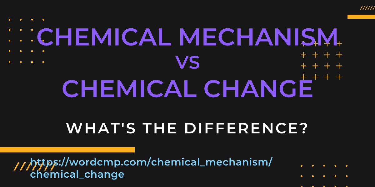 Difference between chemical mechanism and chemical change