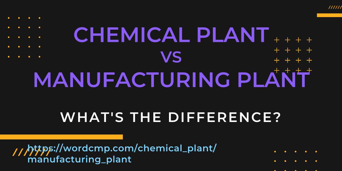 Difference between chemical plant and manufacturing plant
