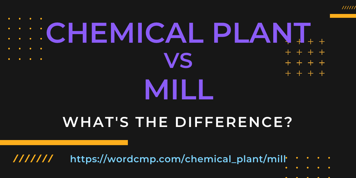 Difference between chemical plant and mill