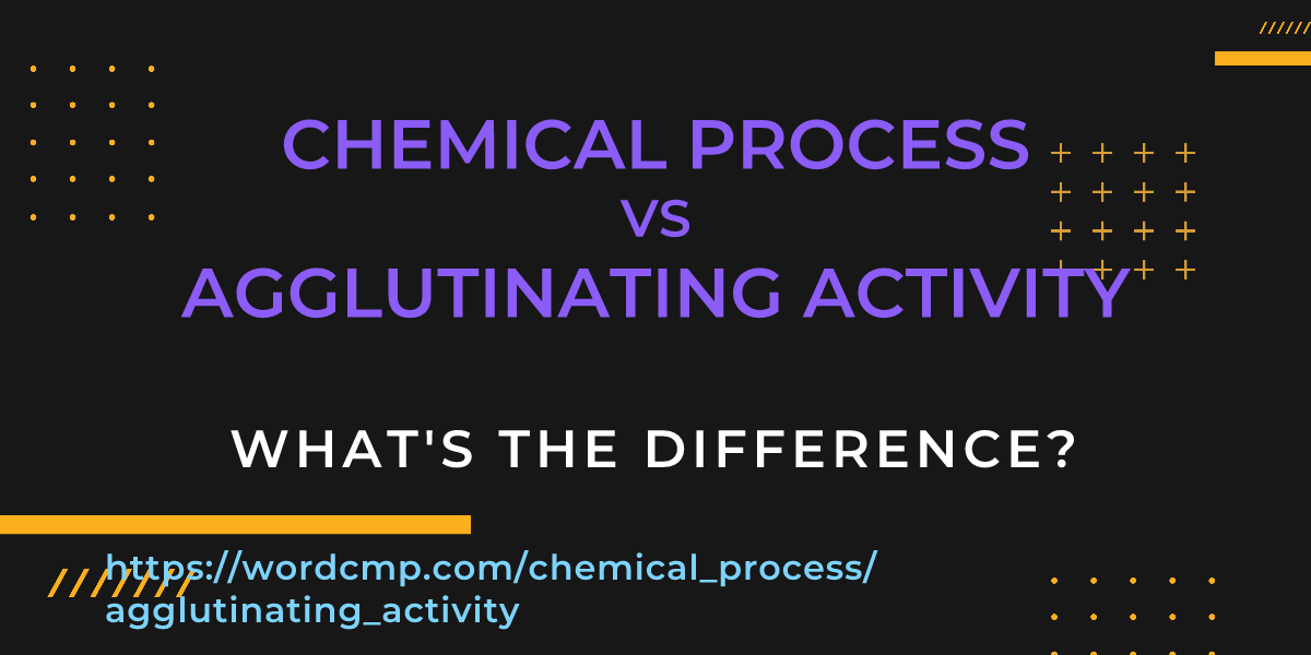 Difference between chemical process and agglutinating activity