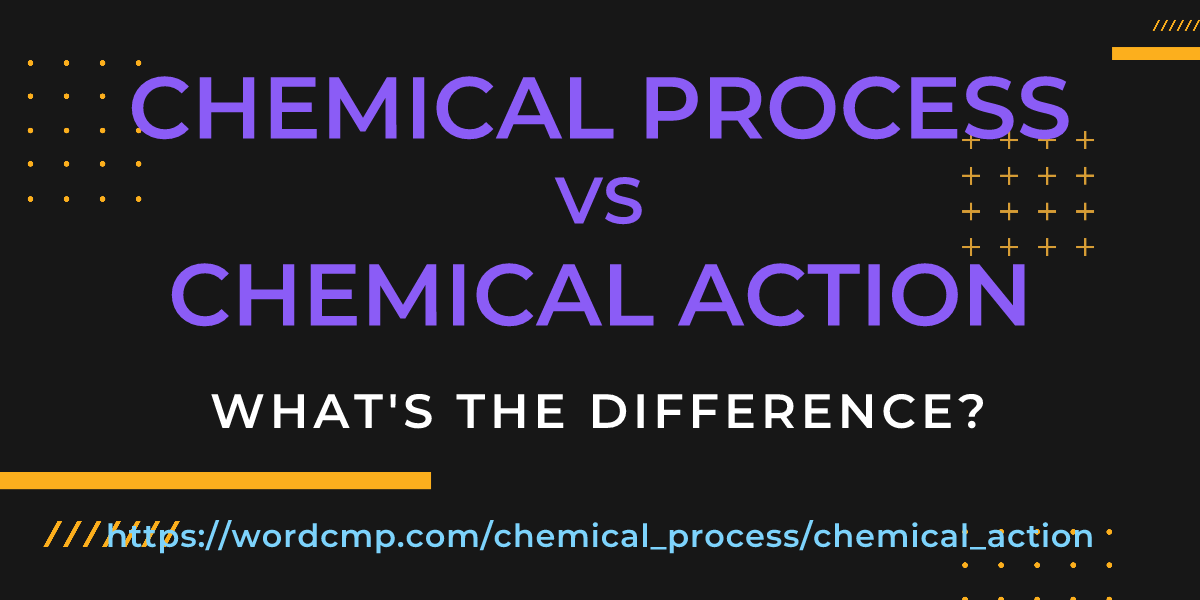 Difference between chemical process and chemical action