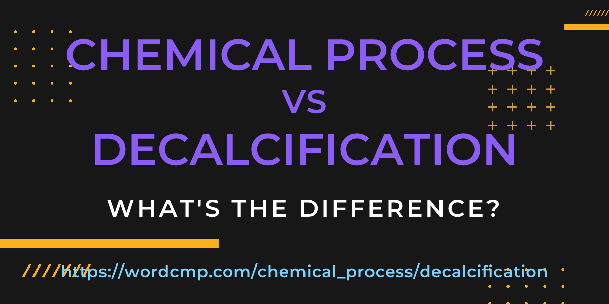 Difference between chemical process and decalcification