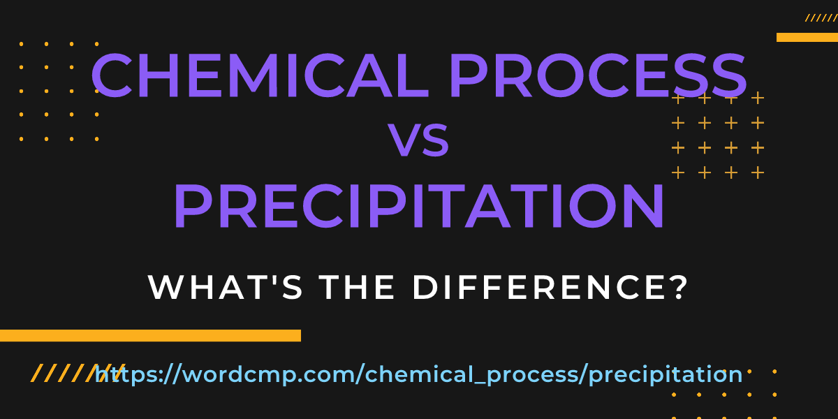 Difference between chemical process and precipitation
