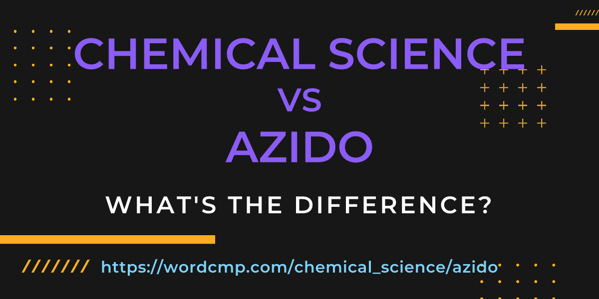 Difference between chemical science and azido