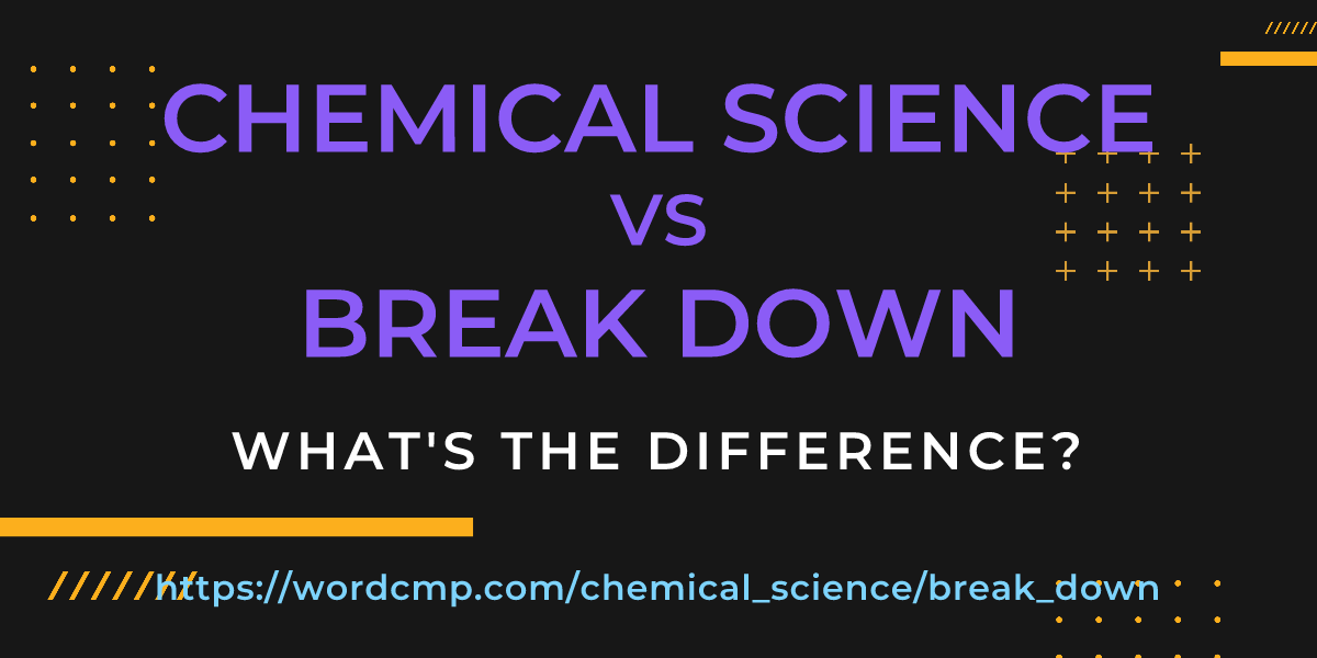 Difference between chemical science and break down