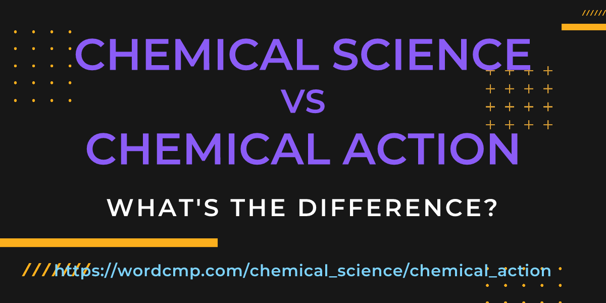 Difference between chemical science and chemical action