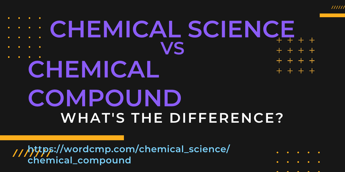 Difference between chemical science and chemical compound