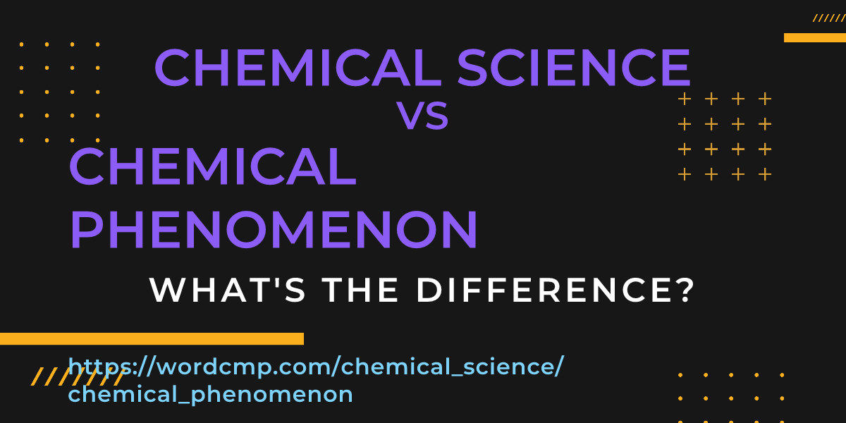 Difference between chemical science and chemical phenomenon