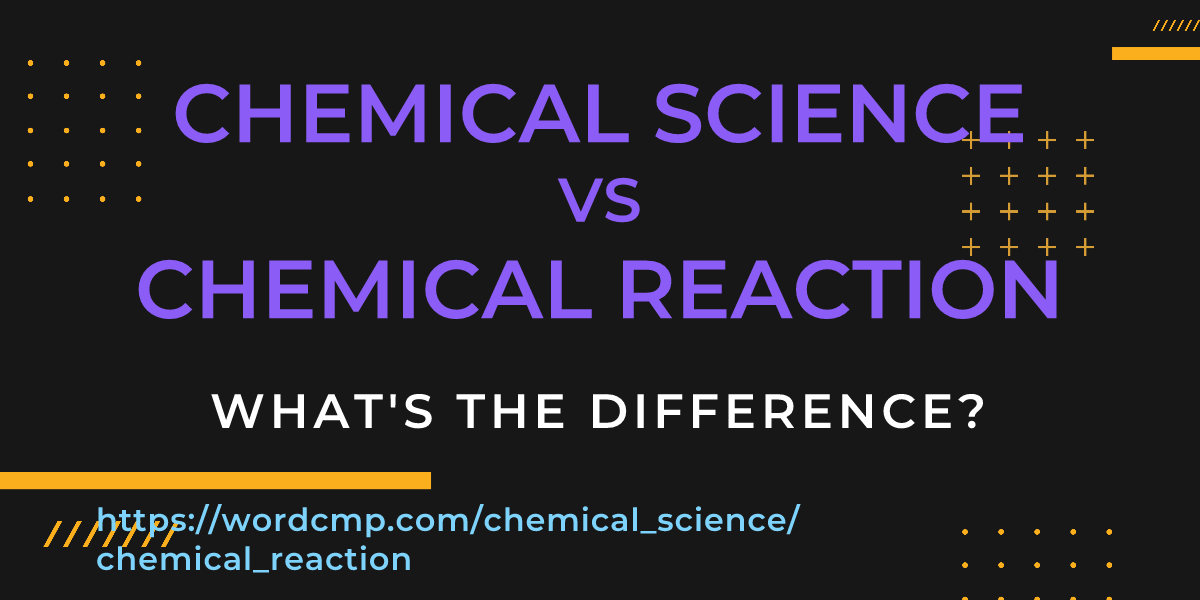 Difference between chemical science and chemical reaction