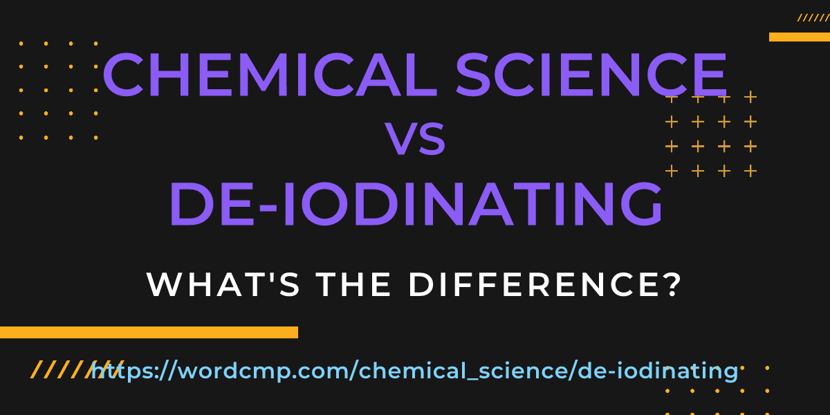 Difference between chemical science and de-iodinating