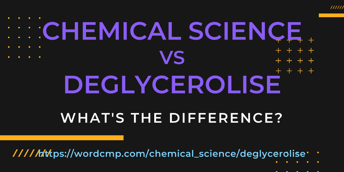 Difference between chemical science and deglycerolise