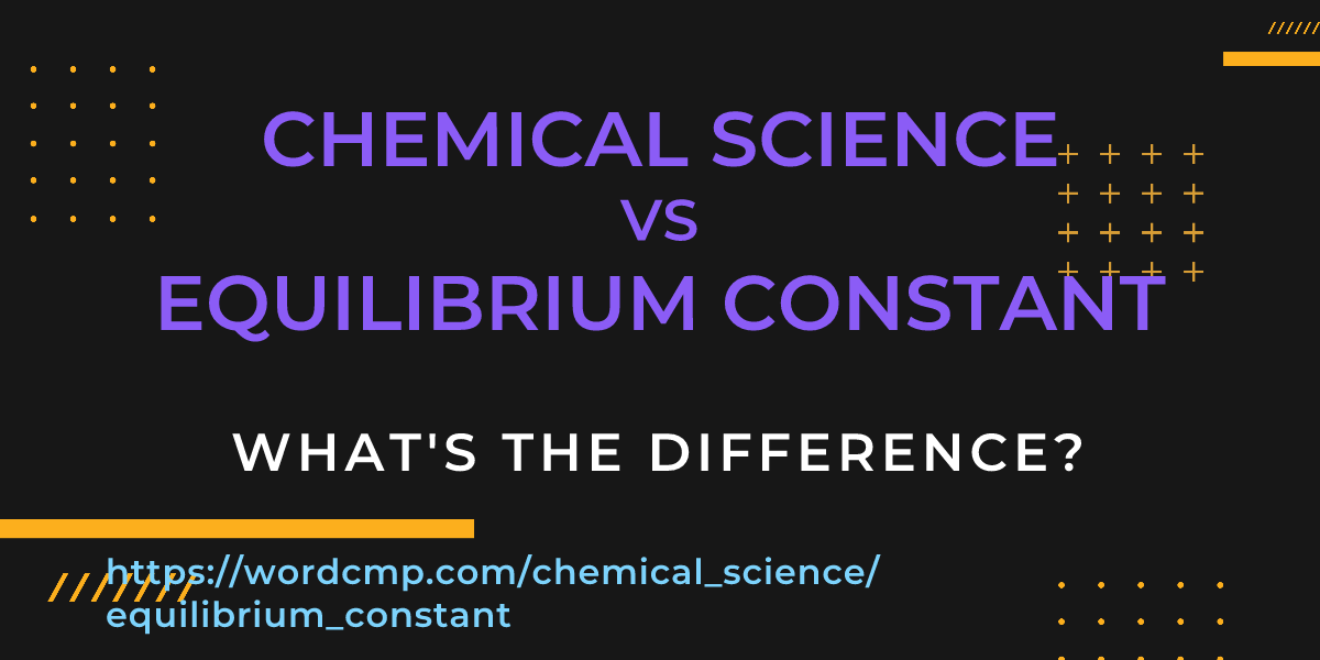 Difference between chemical science and equilibrium constant
