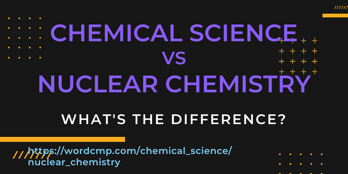 Difference between chemical science and nuclear chemistry