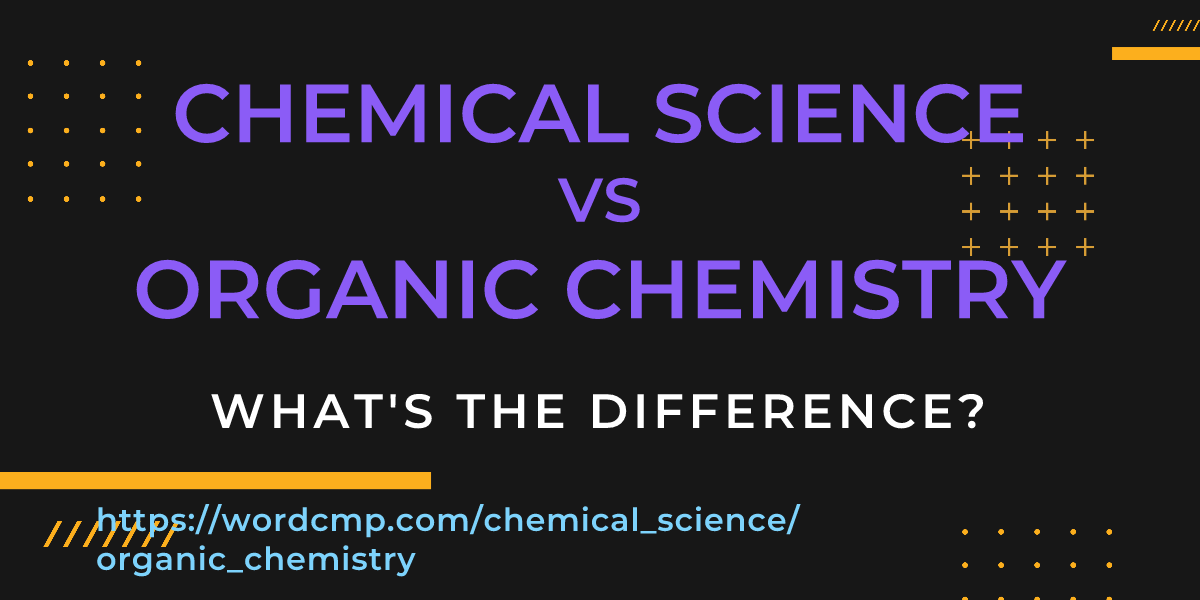 Difference between chemical science and organic chemistry