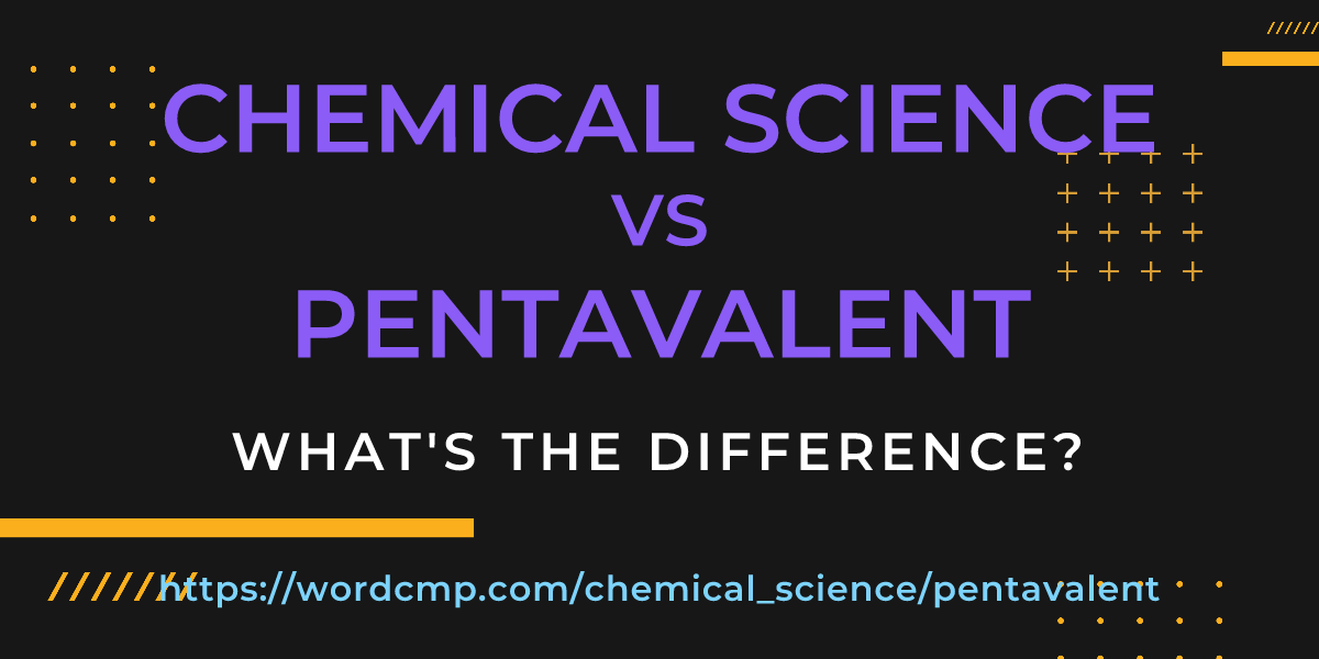 Difference between chemical science and pentavalent