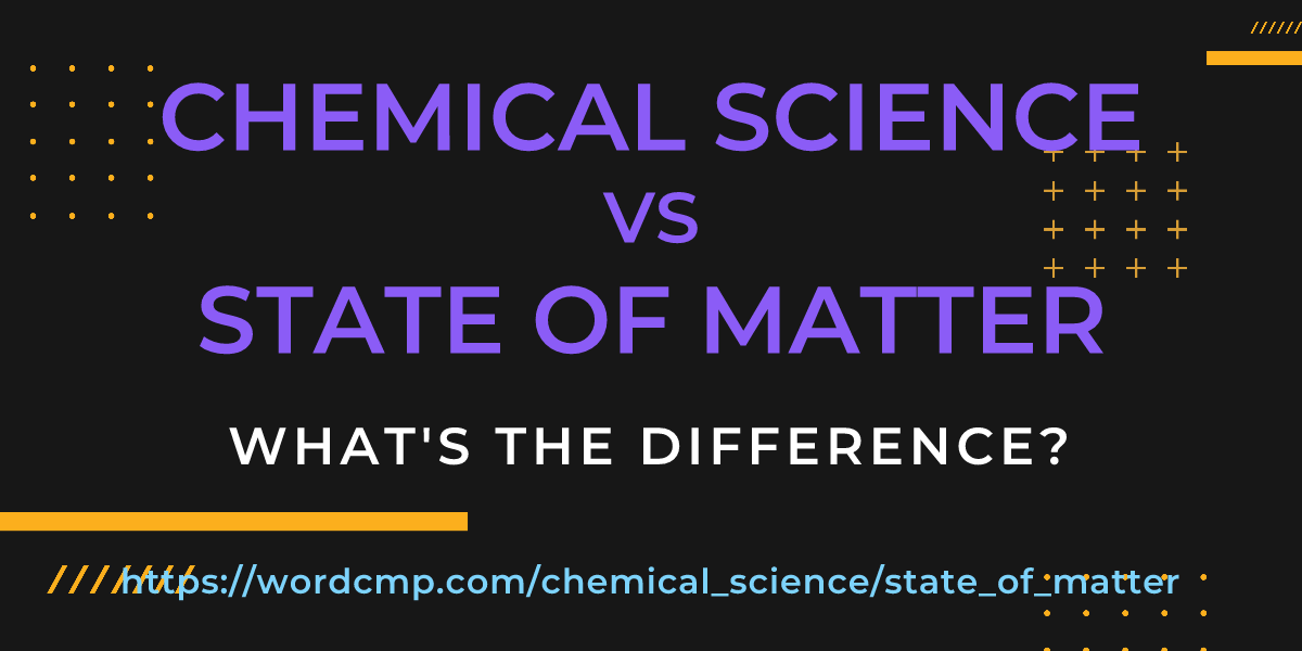 Difference between chemical science and state of matter