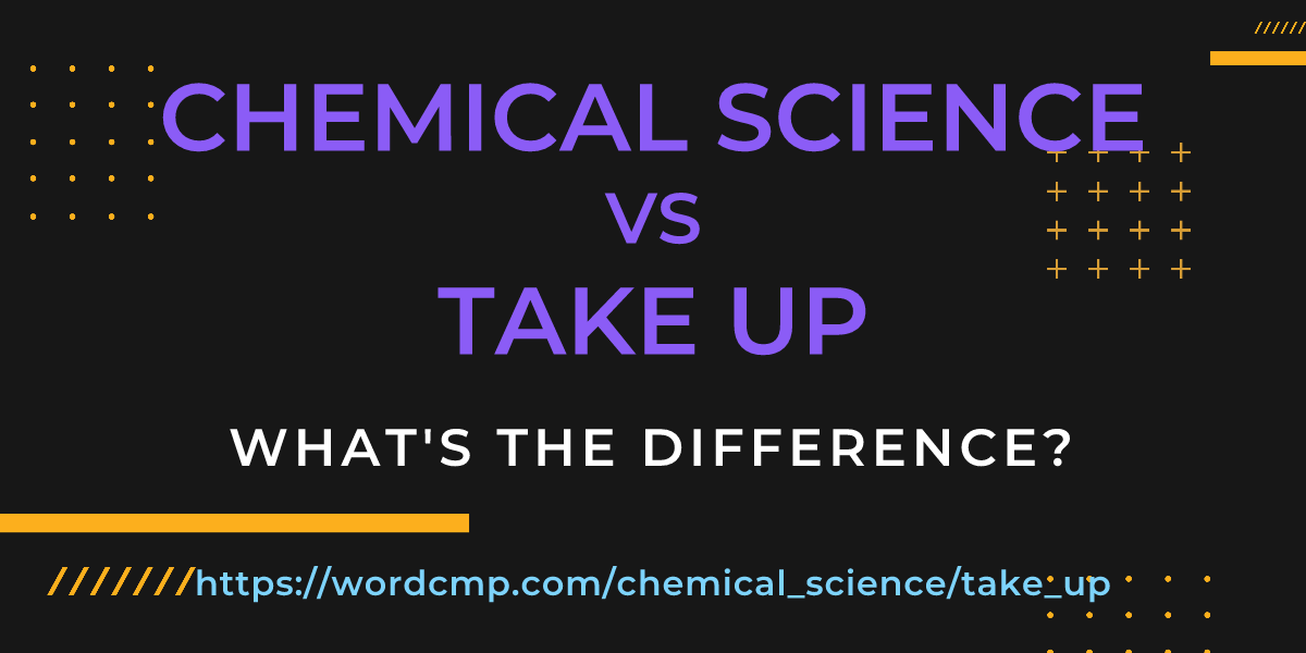 Difference between chemical science and take up