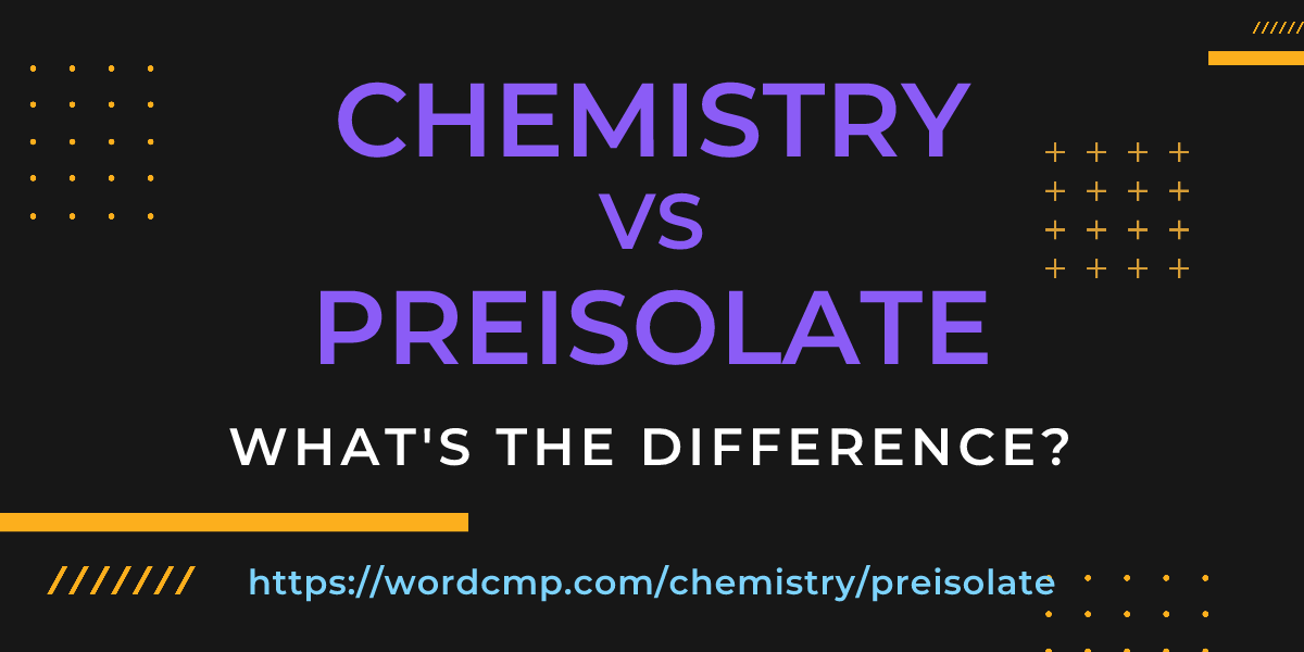 Difference between chemistry and preisolate