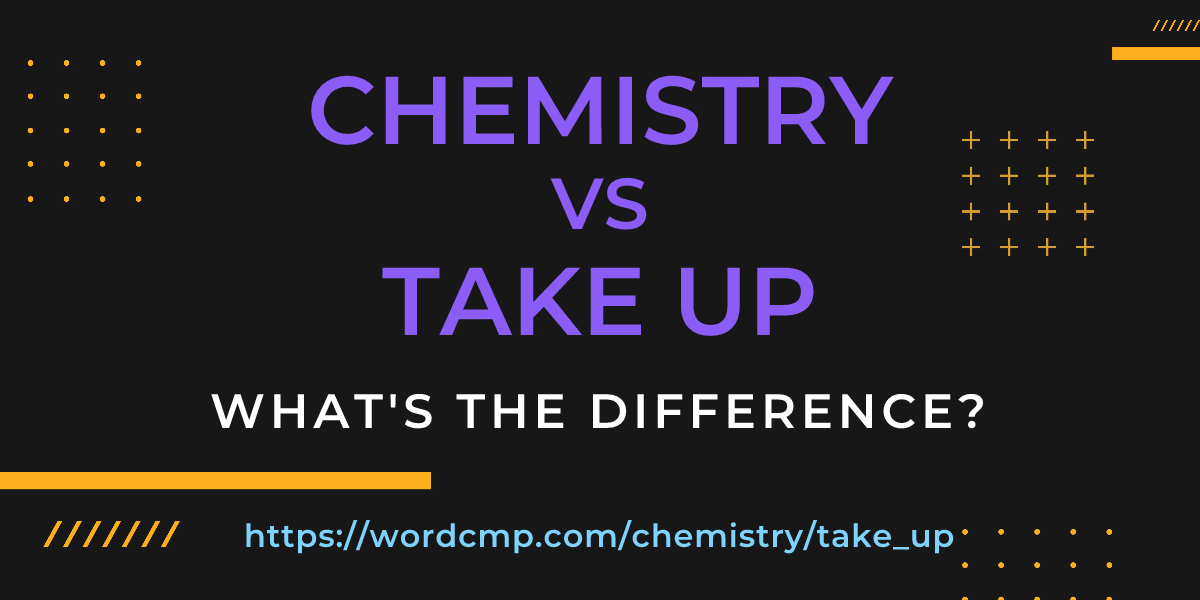 Difference between chemistry and take up