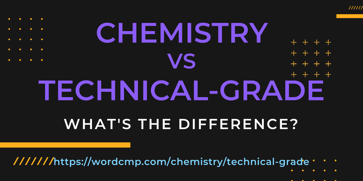 Difference between chemistry and technical-grade