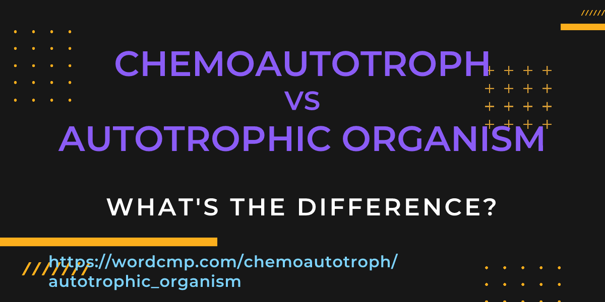Difference between chemoautotroph and autotrophic organism