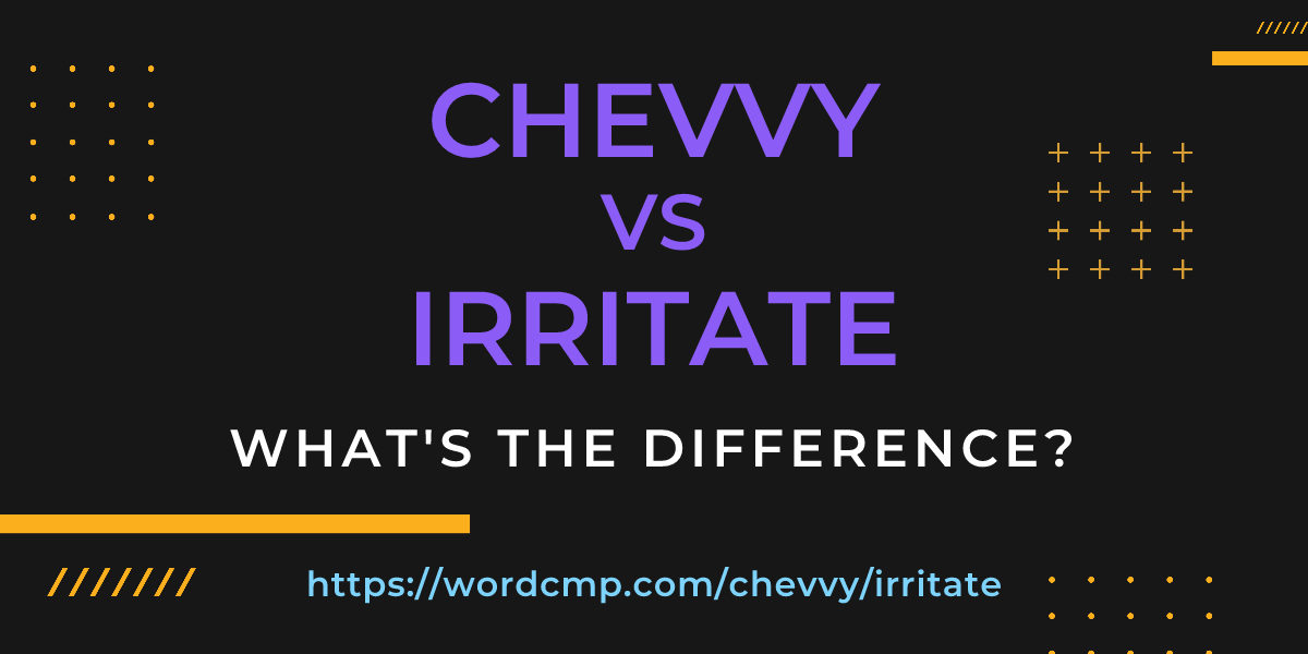 Difference between chevvy and irritate