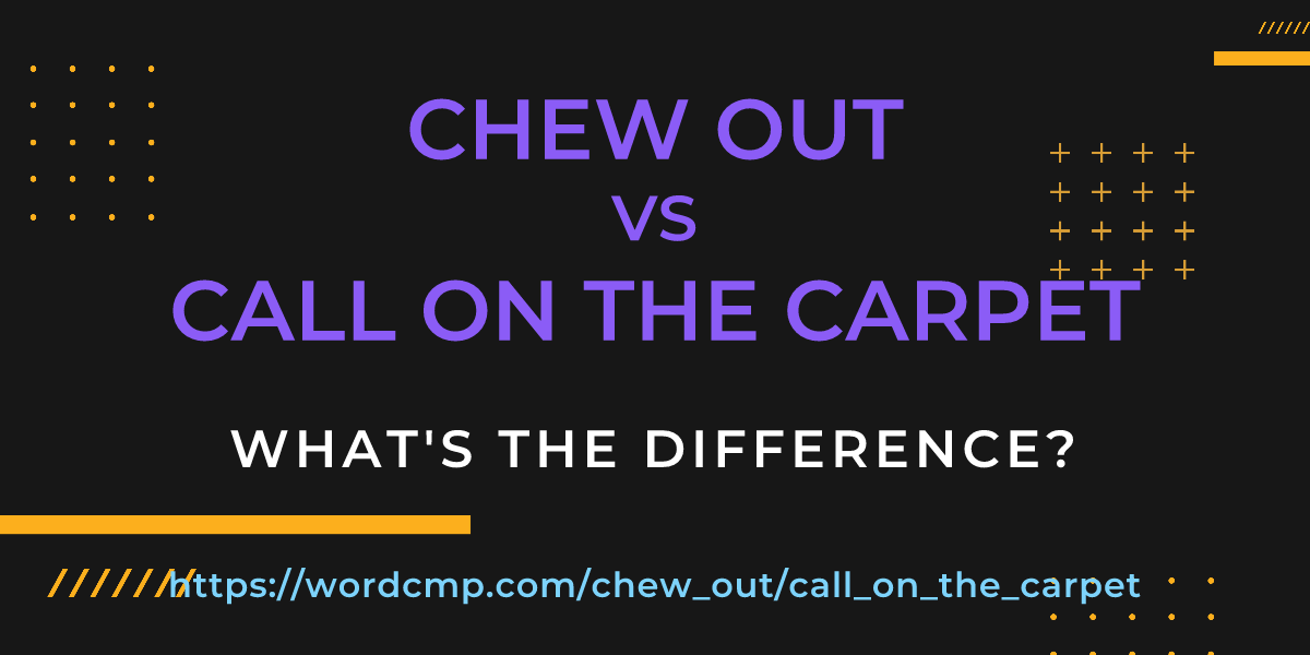 Difference between chew out and call on the carpet