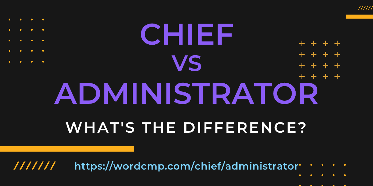 Difference between chief and administrator