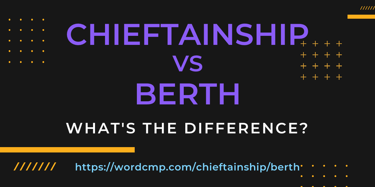 Difference between chieftainship and berth