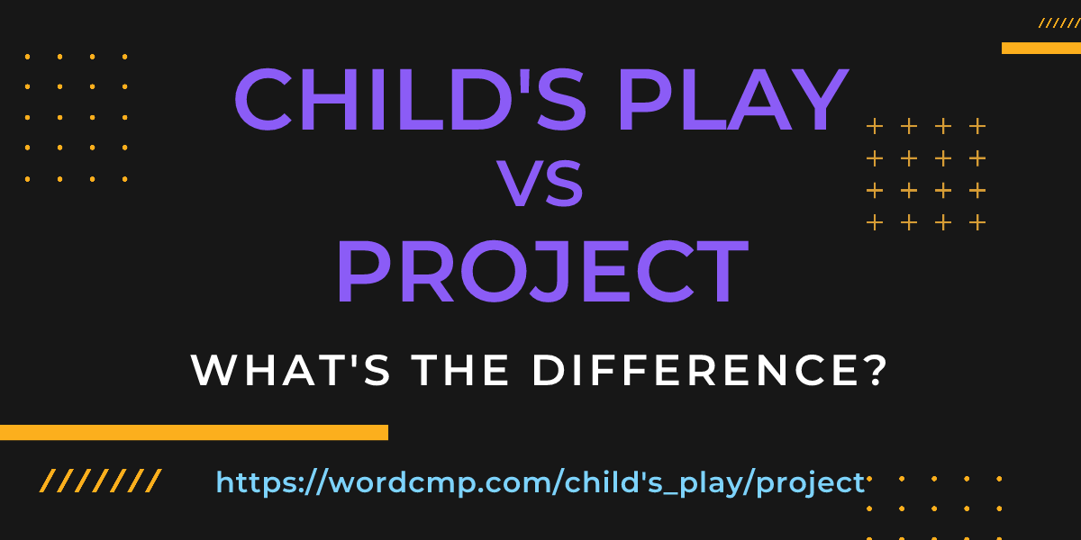 Difference between child's play and project