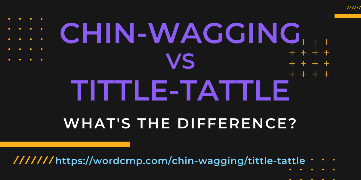 Difference between chin-wagging and tittle-tattle