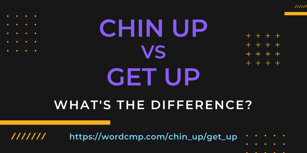 Difference between chin up and get up