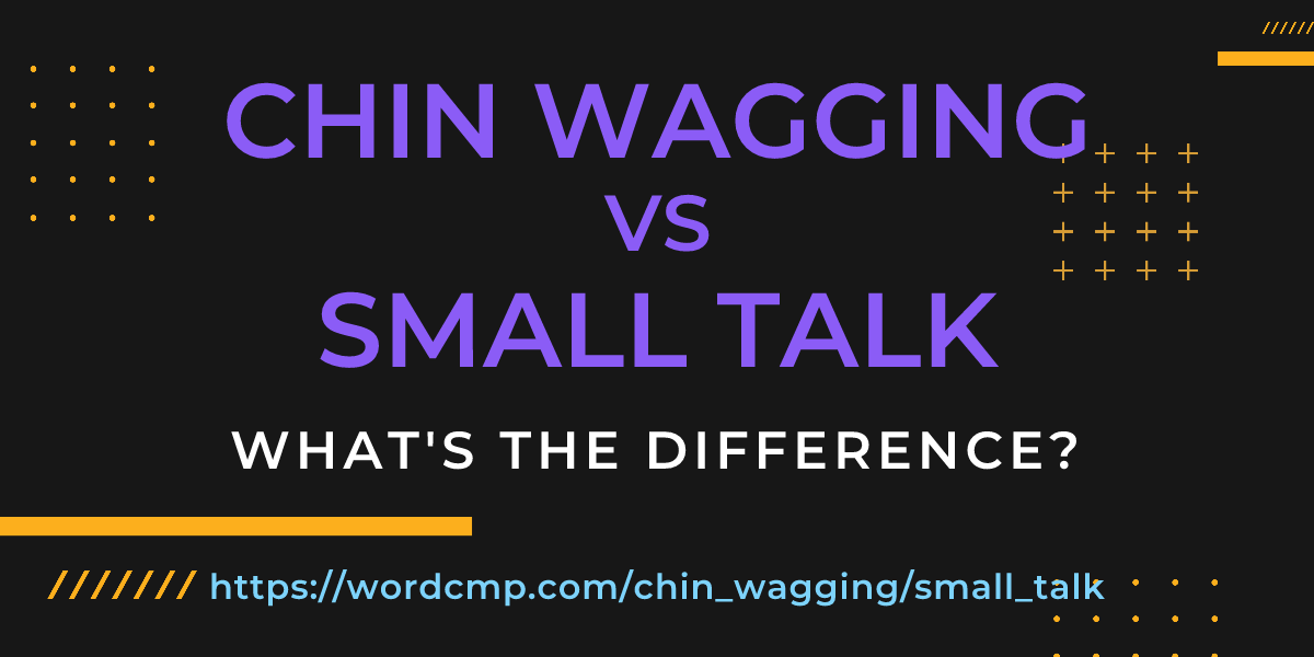 Difference between chin wagging and small talk