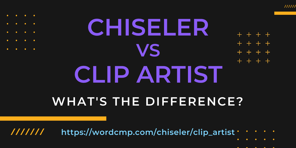 Difference between chiseler and clip artist