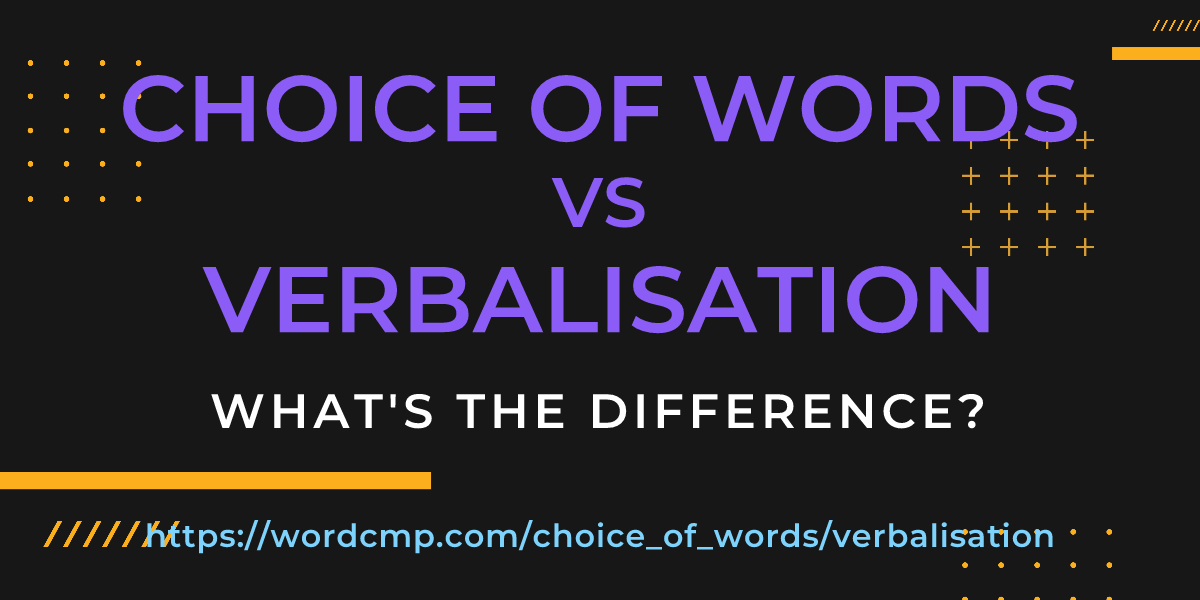 Difference between choice of words and verbalisation