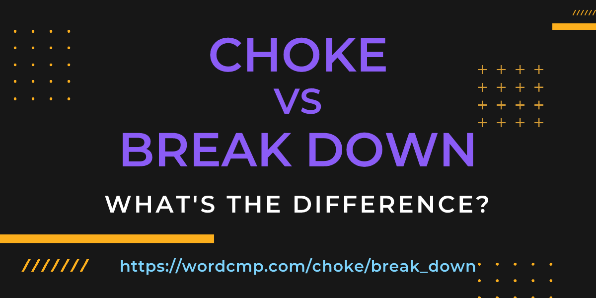 Difference between choke and break down