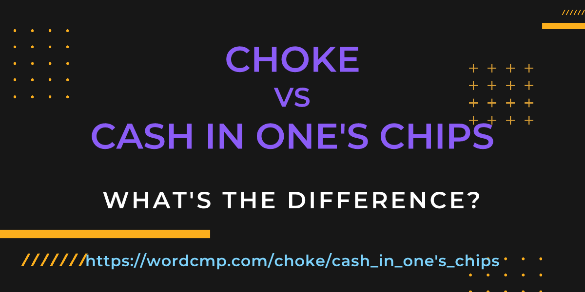Difference between choke and cash in one's chips