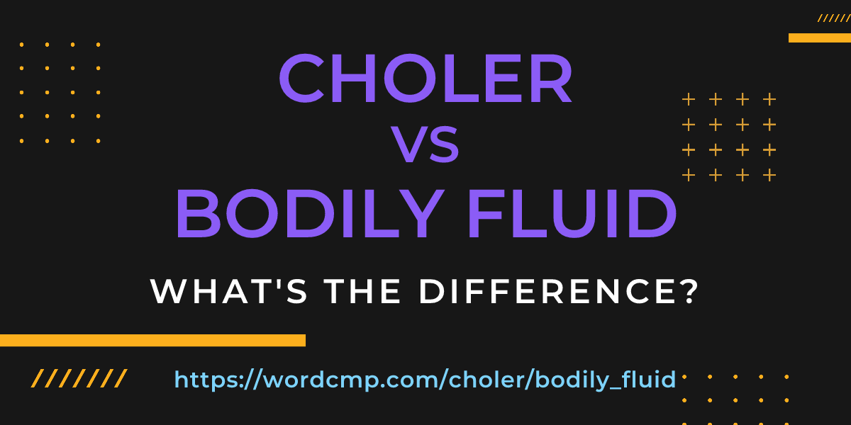 Difference between choler and bodily fluid