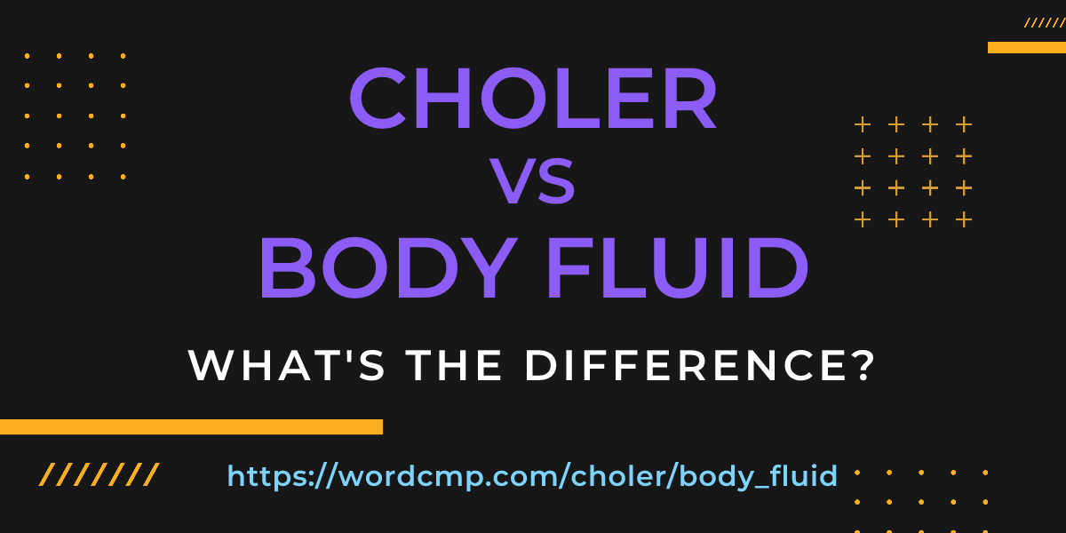 Difference between choler and body fluid