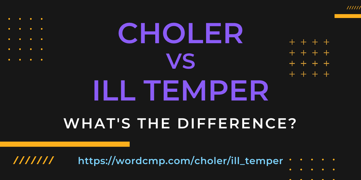 Difference between choler and ill temper