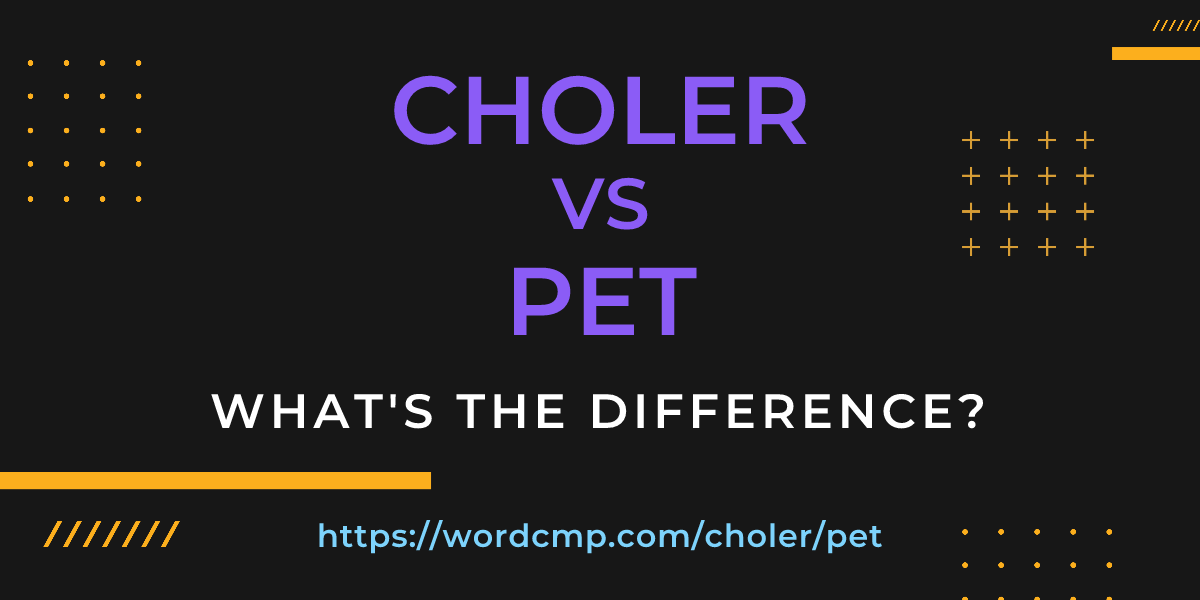 Difference between choler and pet
