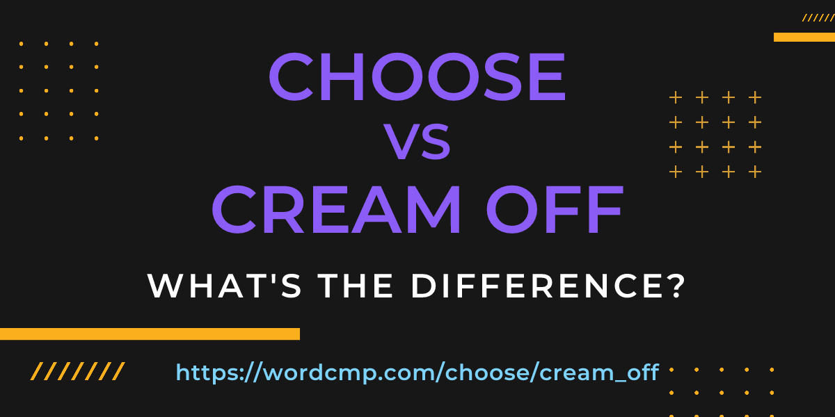 Difference between choose and cream off