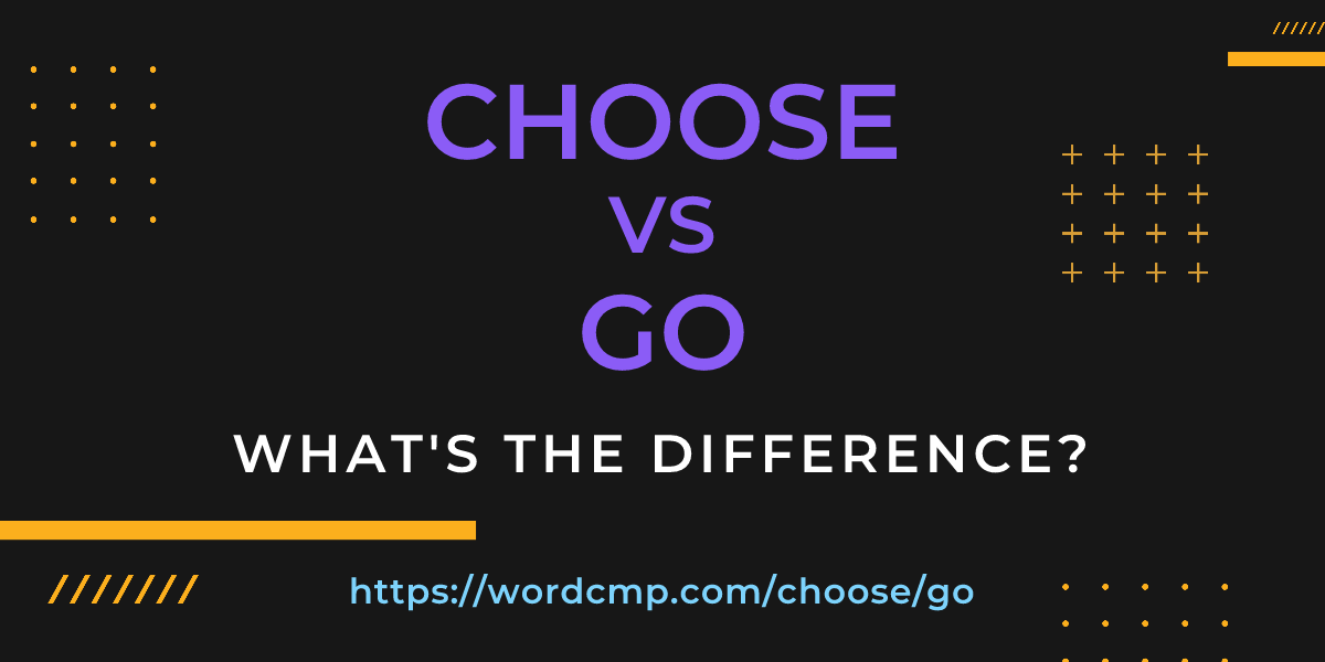 Difference between choose and go